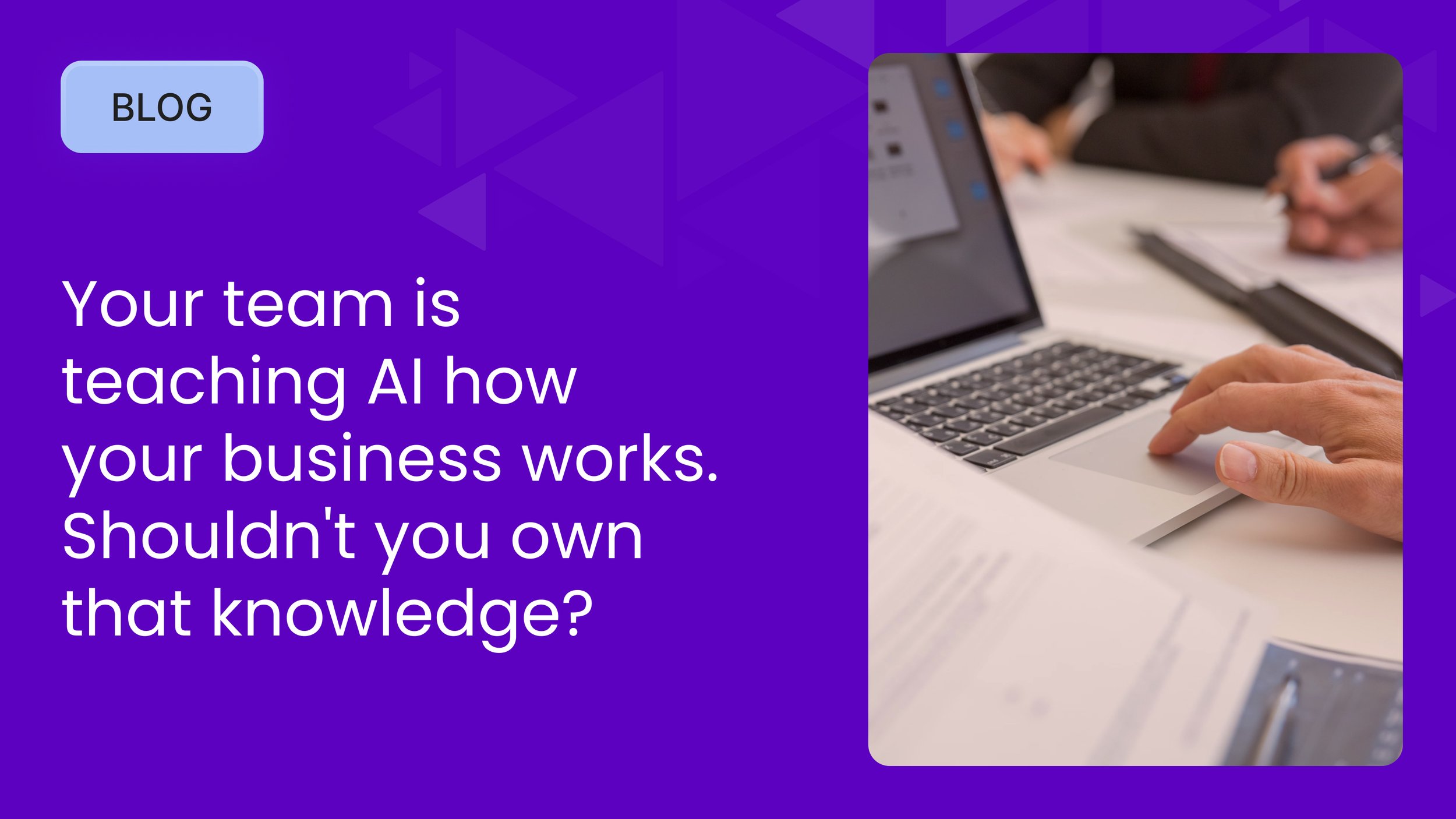 Your team is teaching AI how your business works. Shouldn't you own that knowledge?