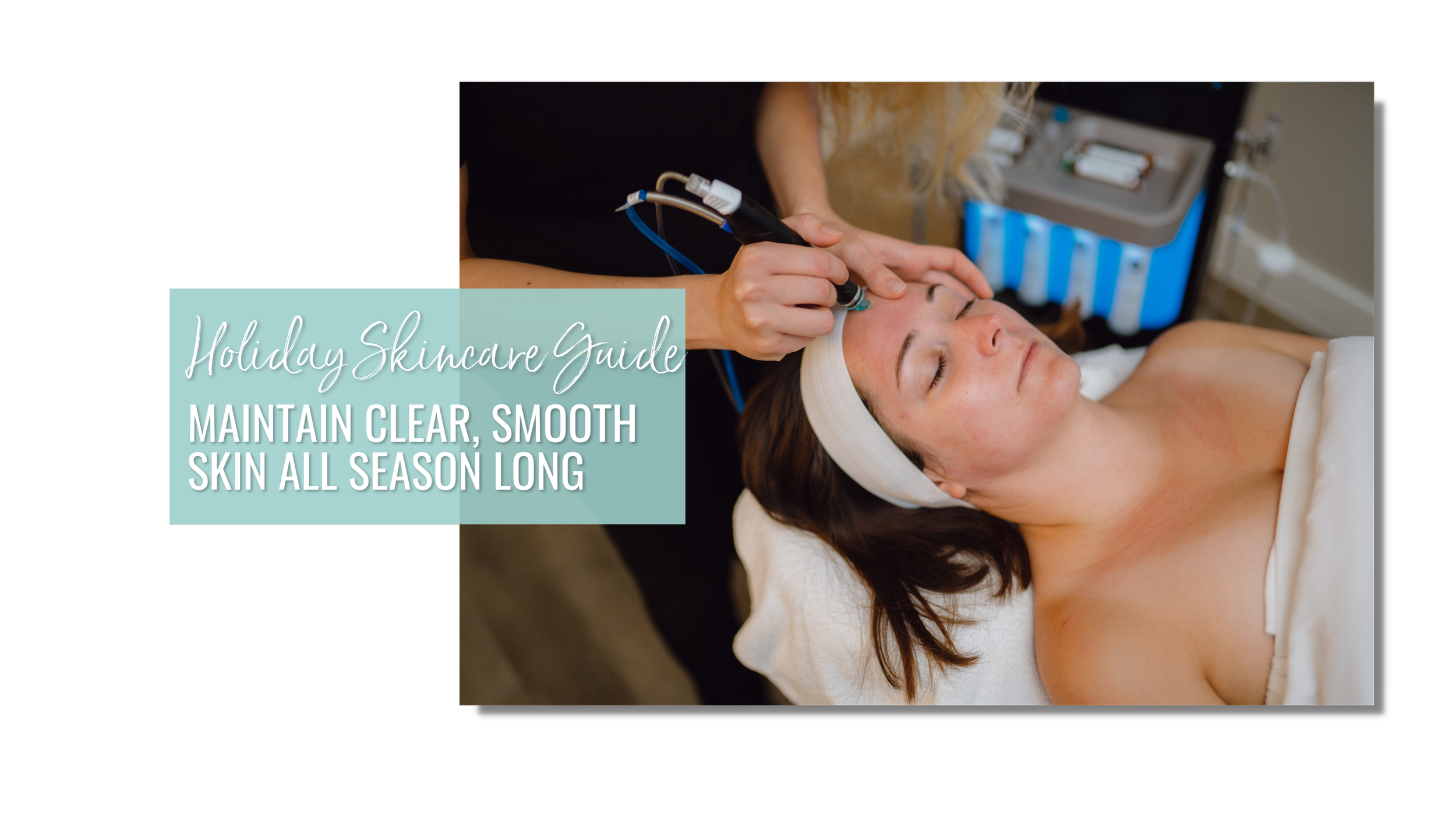 Holiday Skincare Guide: Maintain Clear, Smooth Skin All Season Long