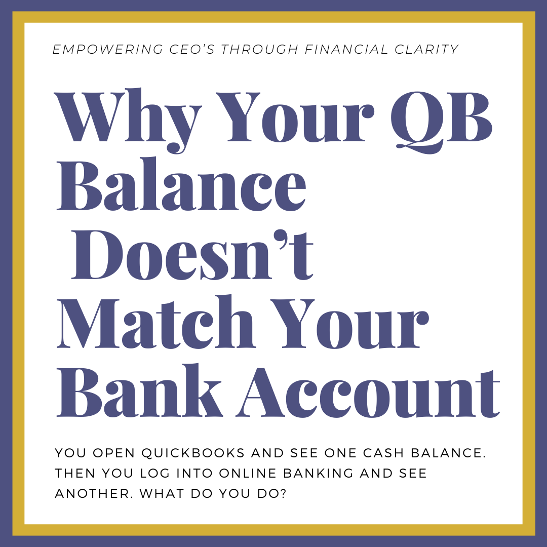       
  
     Why the Cash Balance in QuickBooks Doesn’t Match Your Bank Account   You open QuickBooks and see one cash balance. Then you log into online banking and see another. If your QuickBooks balance doesn't match bank balance, it can immediat
