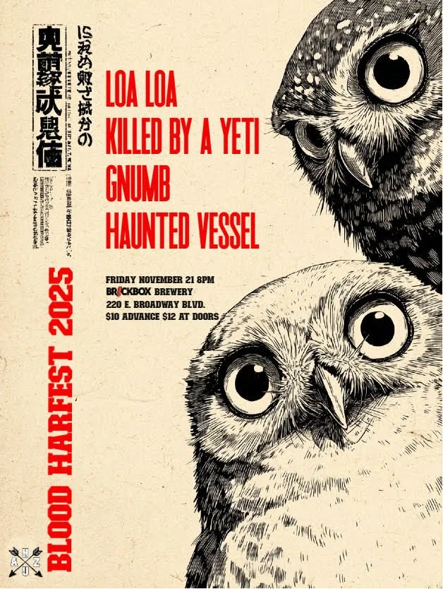 11/21 @ 8PM: 11/22 @ 8PM: 
LOA LOA, KILLED BY A YETI, GNUMB, HAUNTED VESSEL (metal)