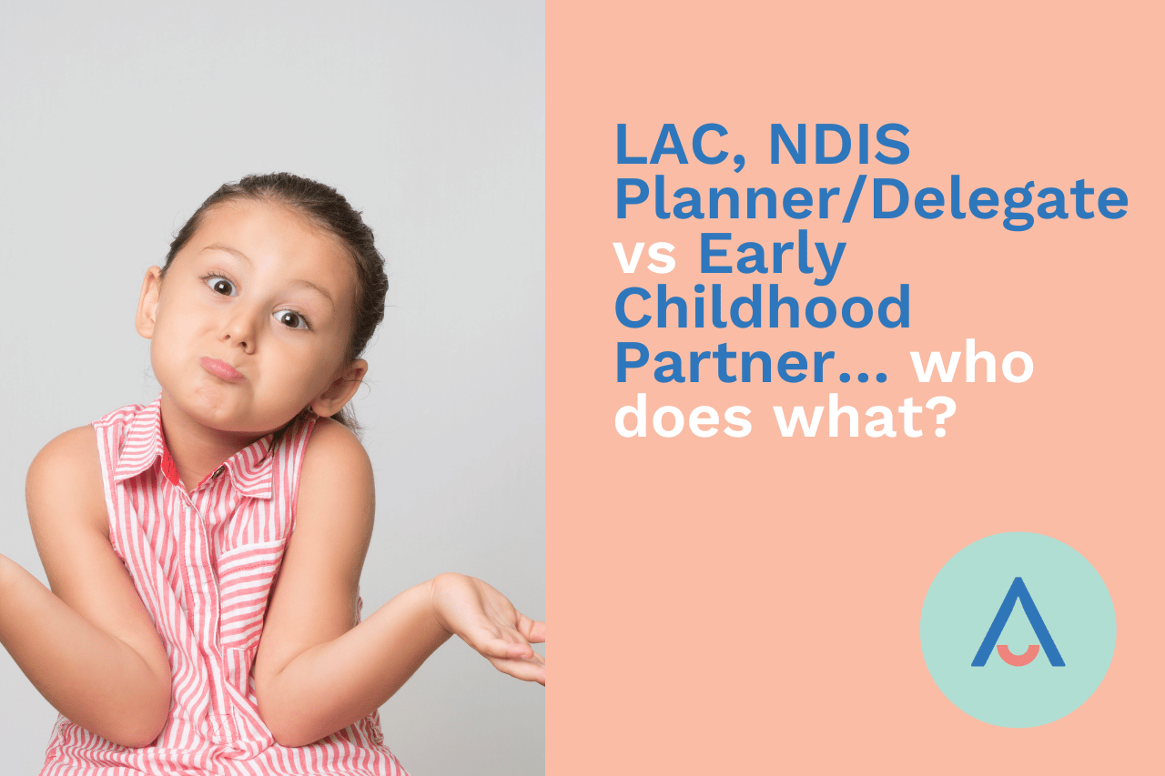 LAC, NDIS Planner/Delegate vs Early Childhood Partner… who does what