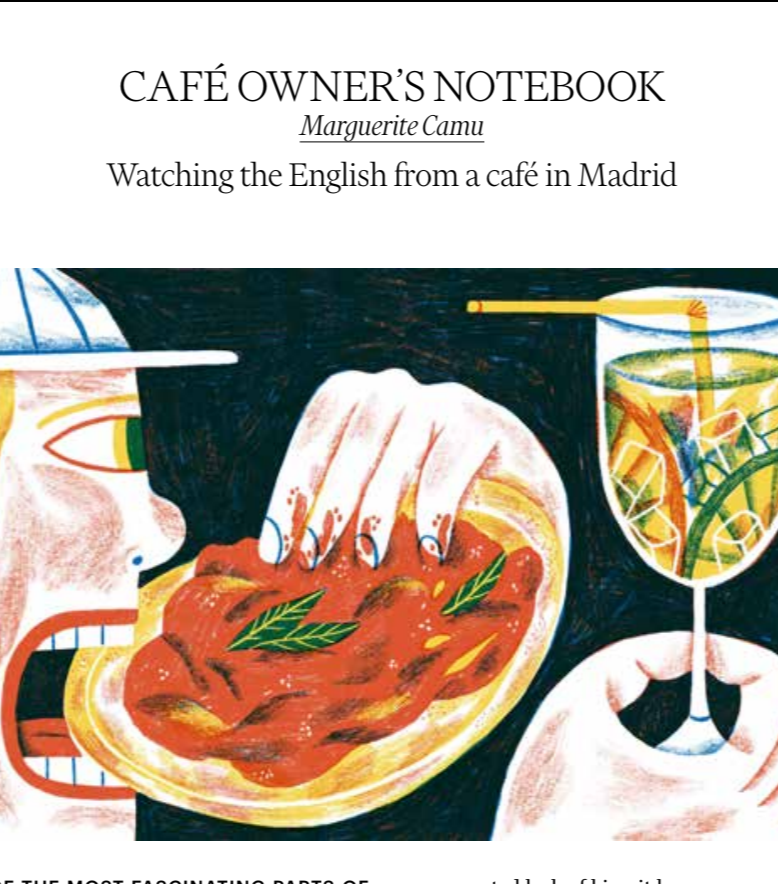 Pitched and wrote this article for the Financial Times Weekend about my observations whilst running a café in Madrid. I loved being able to express my humorous side to dive into the new wave of British tourism in Spain. 