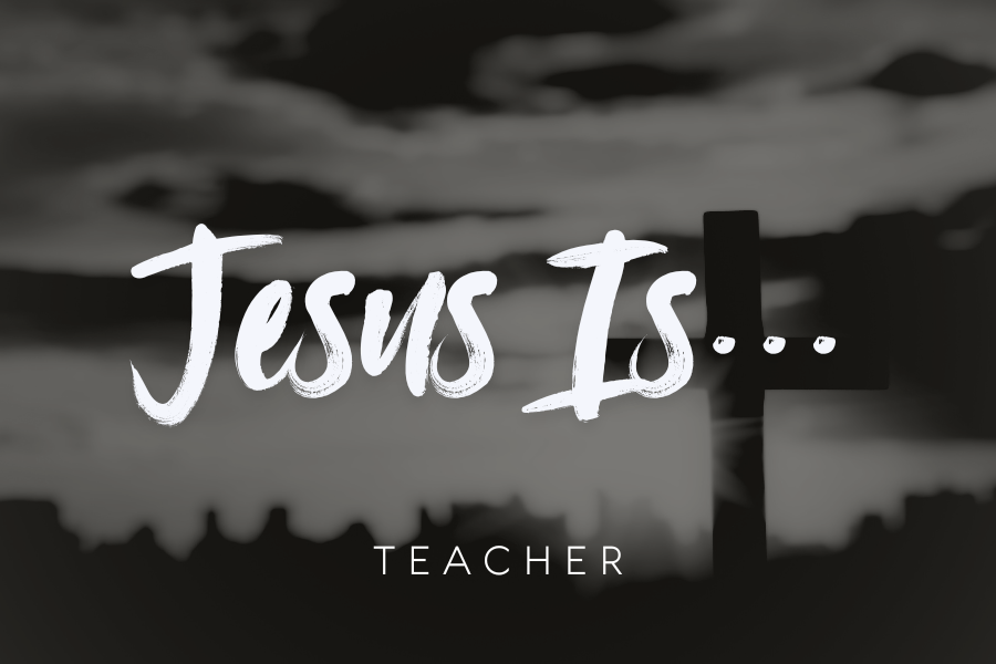 Jesus Is… Teacher