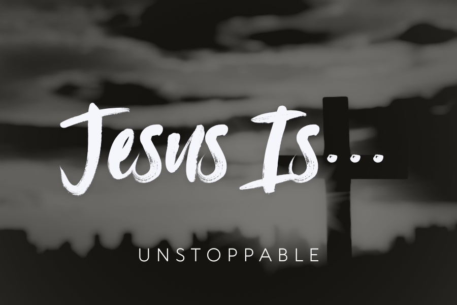 Jesus Is…Unstoppable