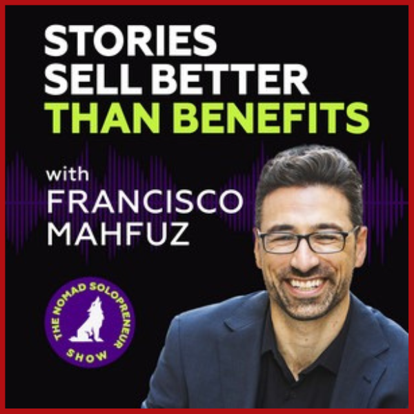 Stories Sell Better Than Benefits: Unlock the Secret with Francisco Mahfuz