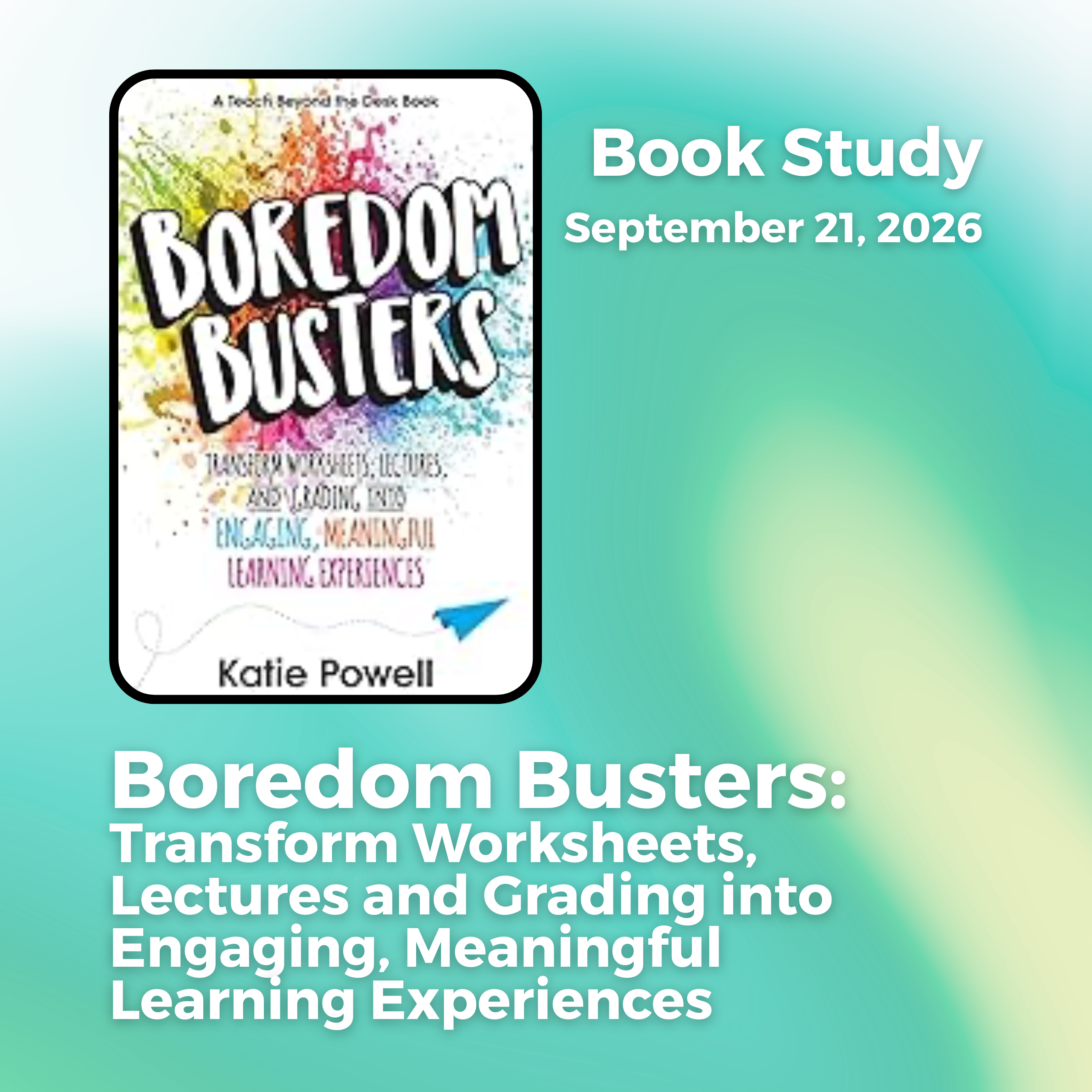 Boredom Busters: Transform Worksheets, Lectures and Grading into Engaging, Meaningful Learning Experiences