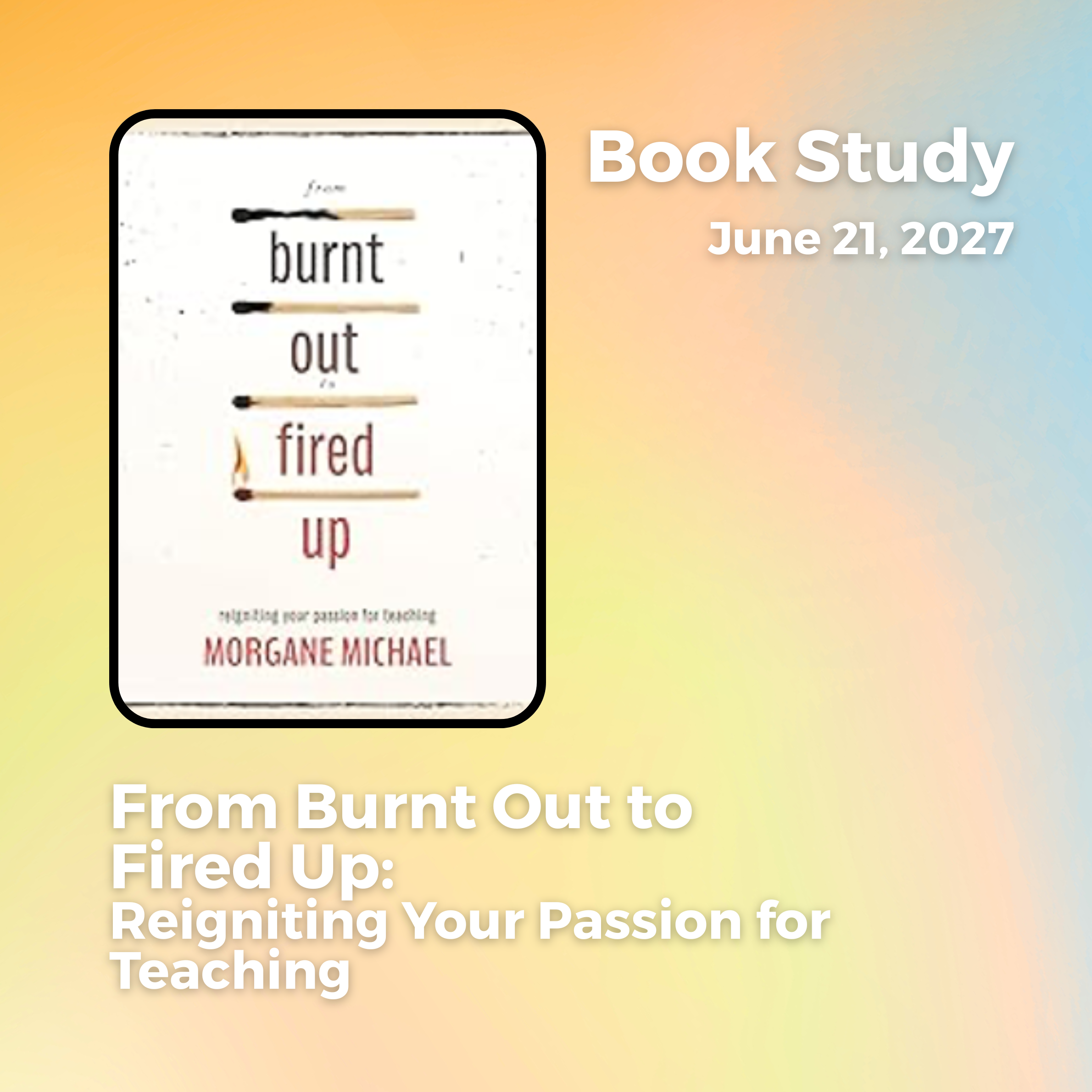 From Burnt Out to Fired Up: Reigniting Your Passion for Teaching