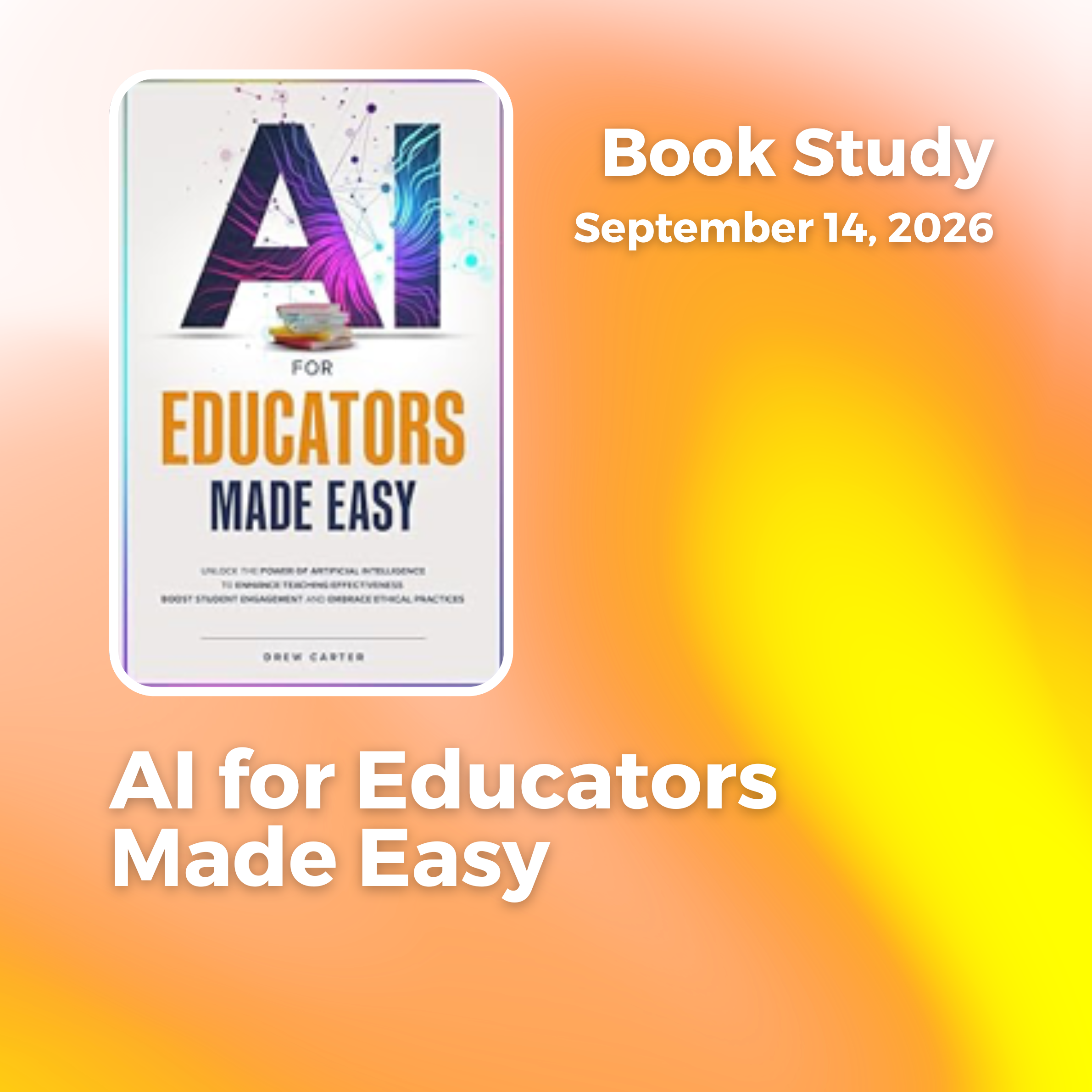 AI for Educators Made Easy: Unlock the Power of Artificial Intelligence to Enhance Teacher Effectiveness, Boost Student Engagement and Embrace Ethical Practices
