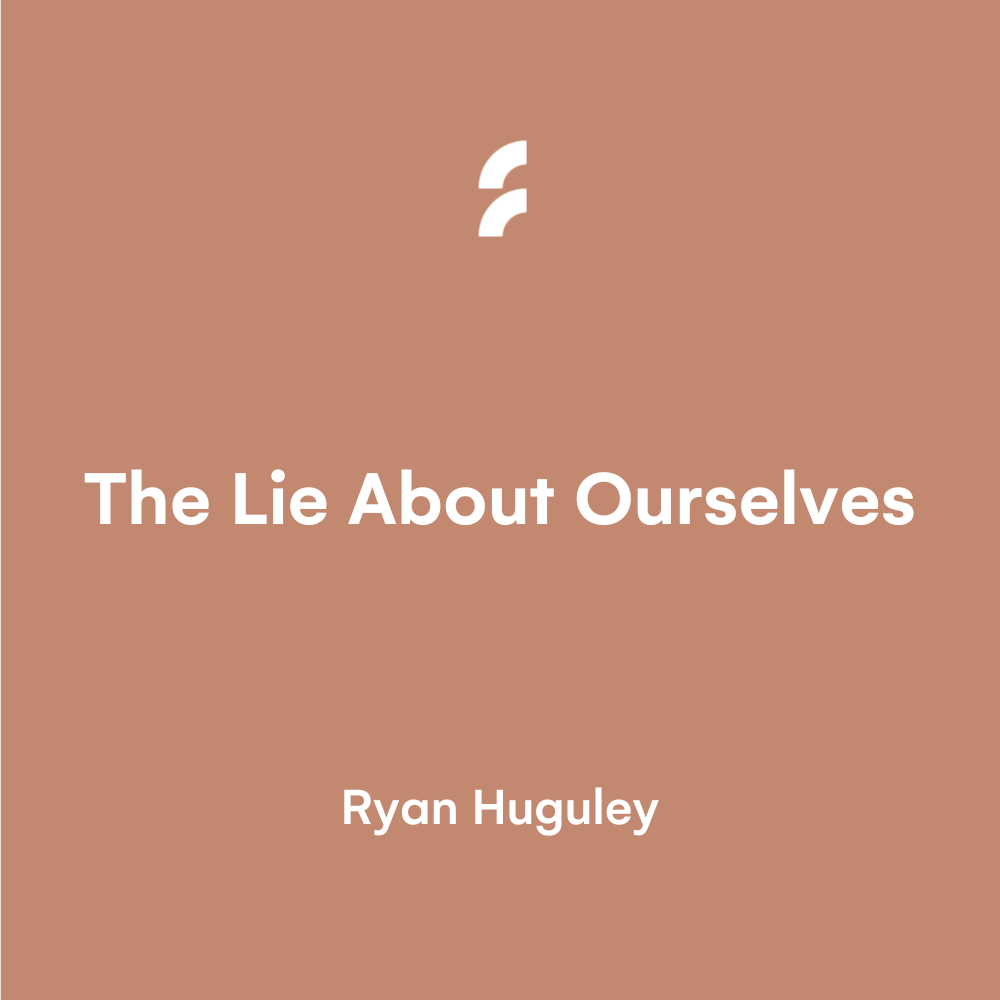 The Lie About Ourselves