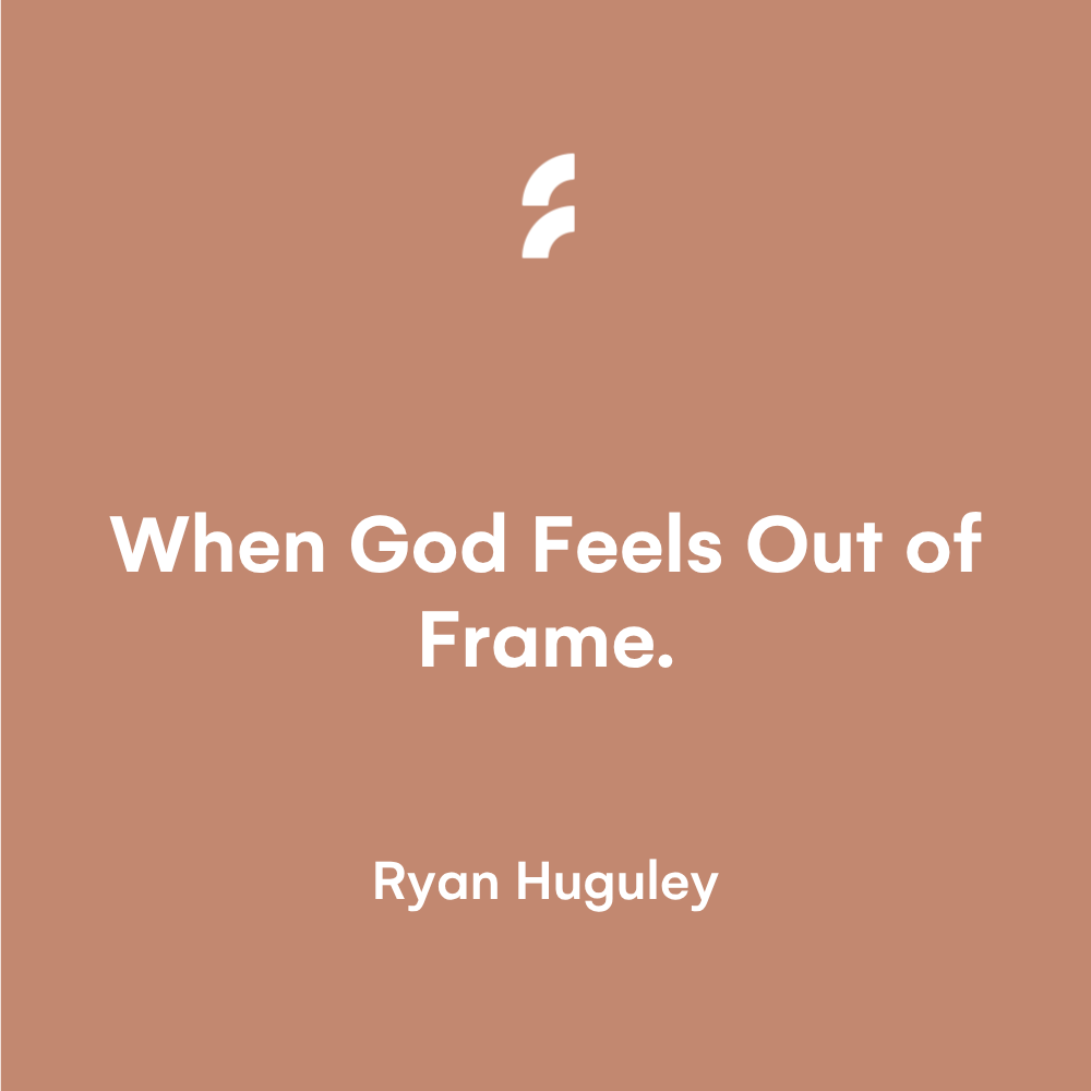 When God Feels Out of Frame.