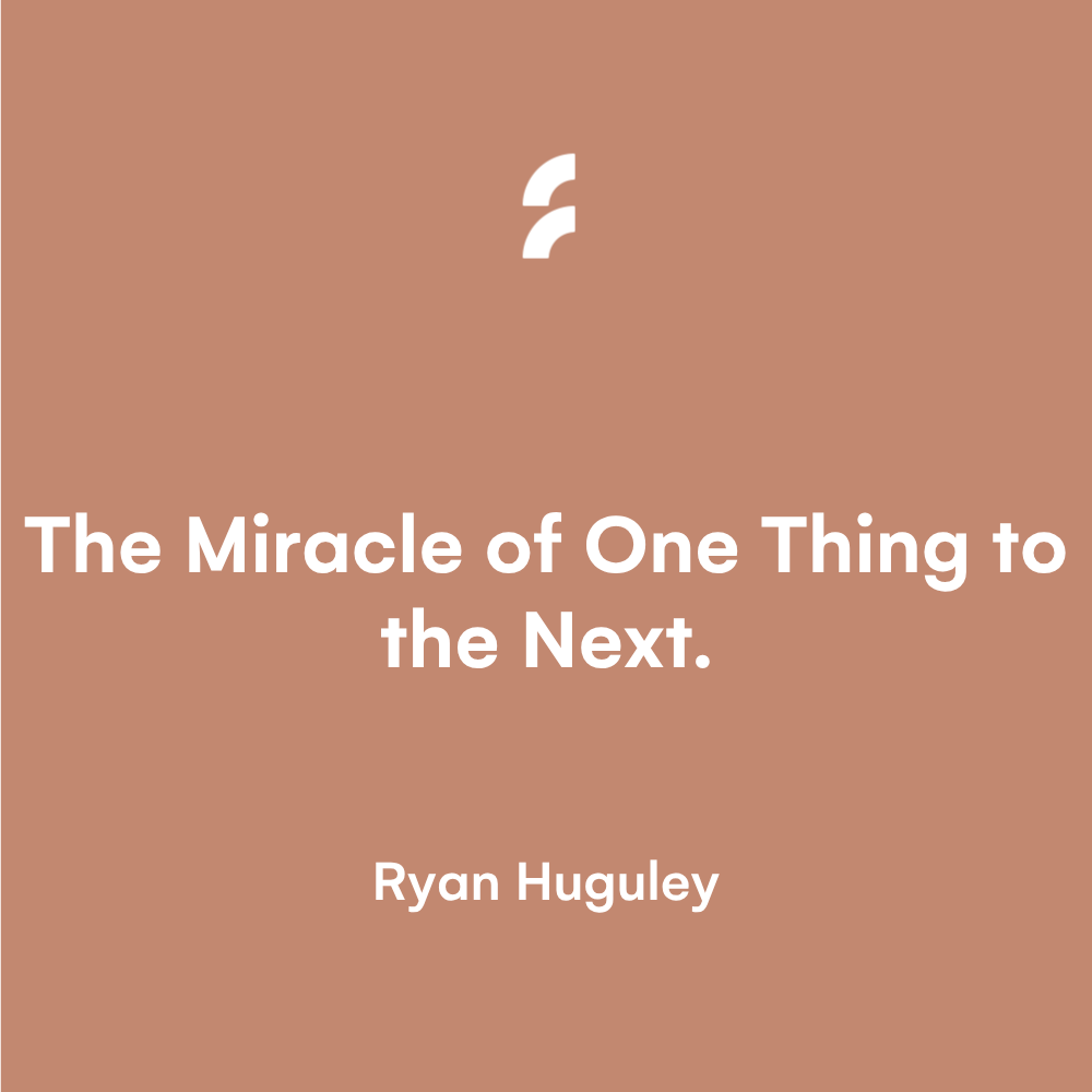 The Miracle of One Thing to the Next.