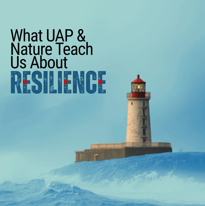 What UAP &amp; Nature Teach Us About Resilience