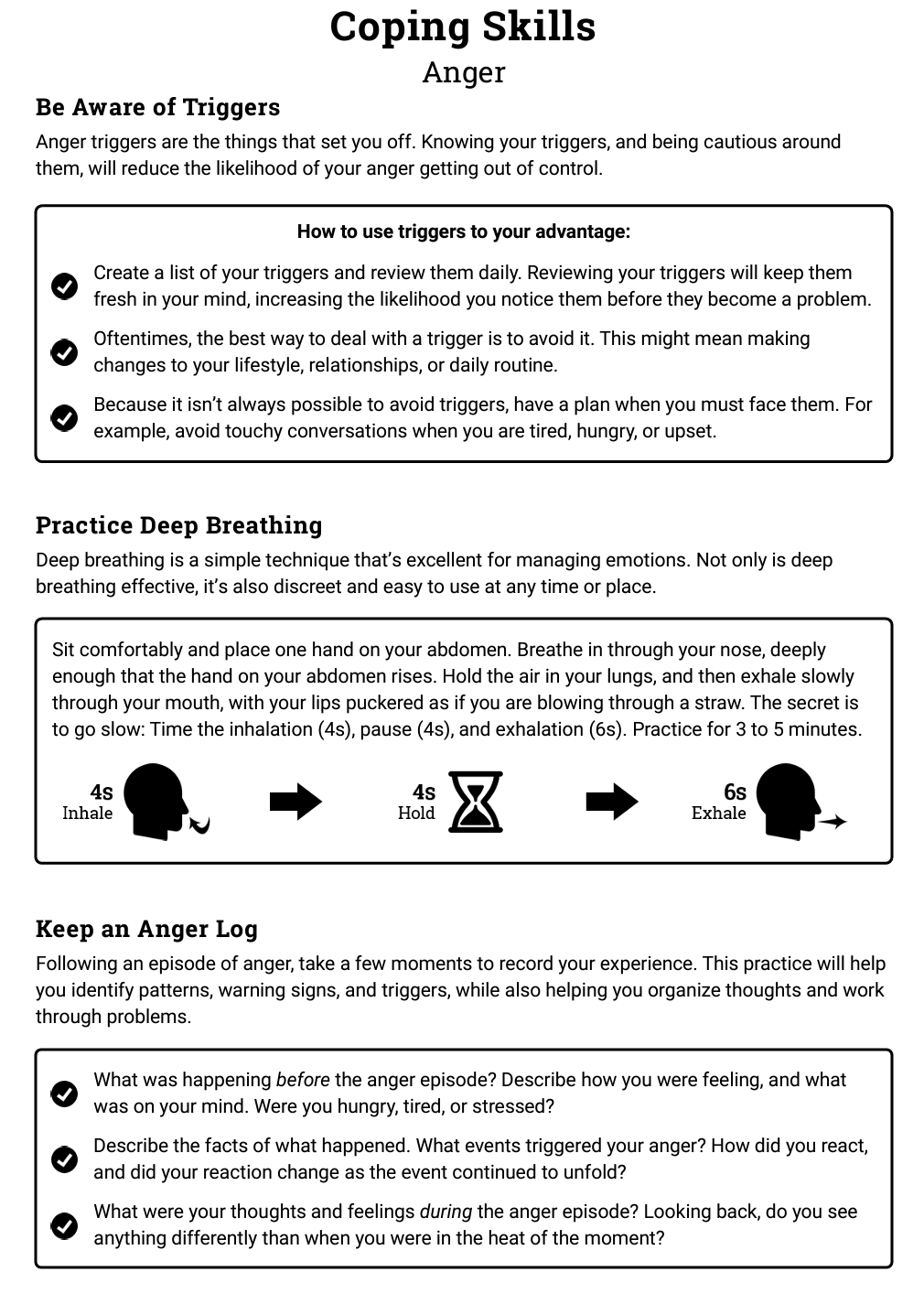 Coping Skills for Anger: Strategies include being aware of triggers, practicing deep breathing, and keeping an anger log. Tips for using triggers to your advantage involve listing them, avoiding them, and planning for difficult situations. Deep breathing involves a timed inhale-hold-exhale sequence. Anger logs encourage reflection on episodes to identify patterns and triggers.