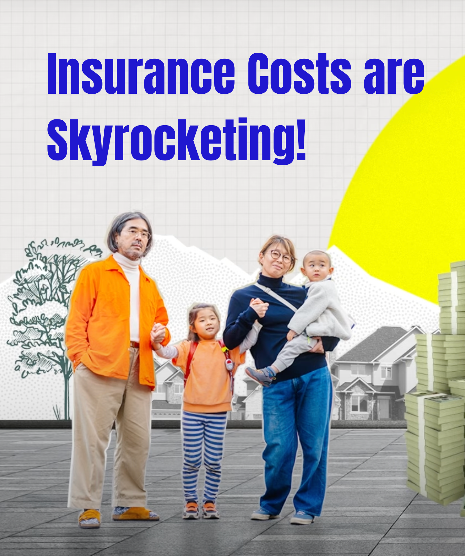 A family of four standing on a street, with illustrations of houses, trees, and stacks of money around, and a large yellow sun in the background. The text reads, 'Insurance Costs are Skyrocketing!'.