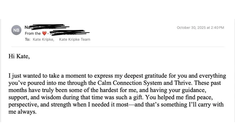 Email from a client thanking Kate for everything she poured into her through the Calm Connection System and Thrive, saying Kate helped her find peace, perspective, and strength when she needed it most.
