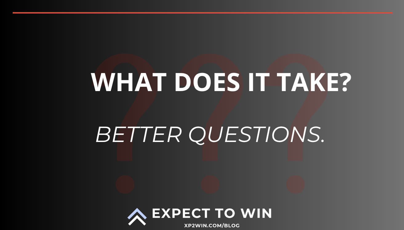 What Does It Take? Better Questions.
