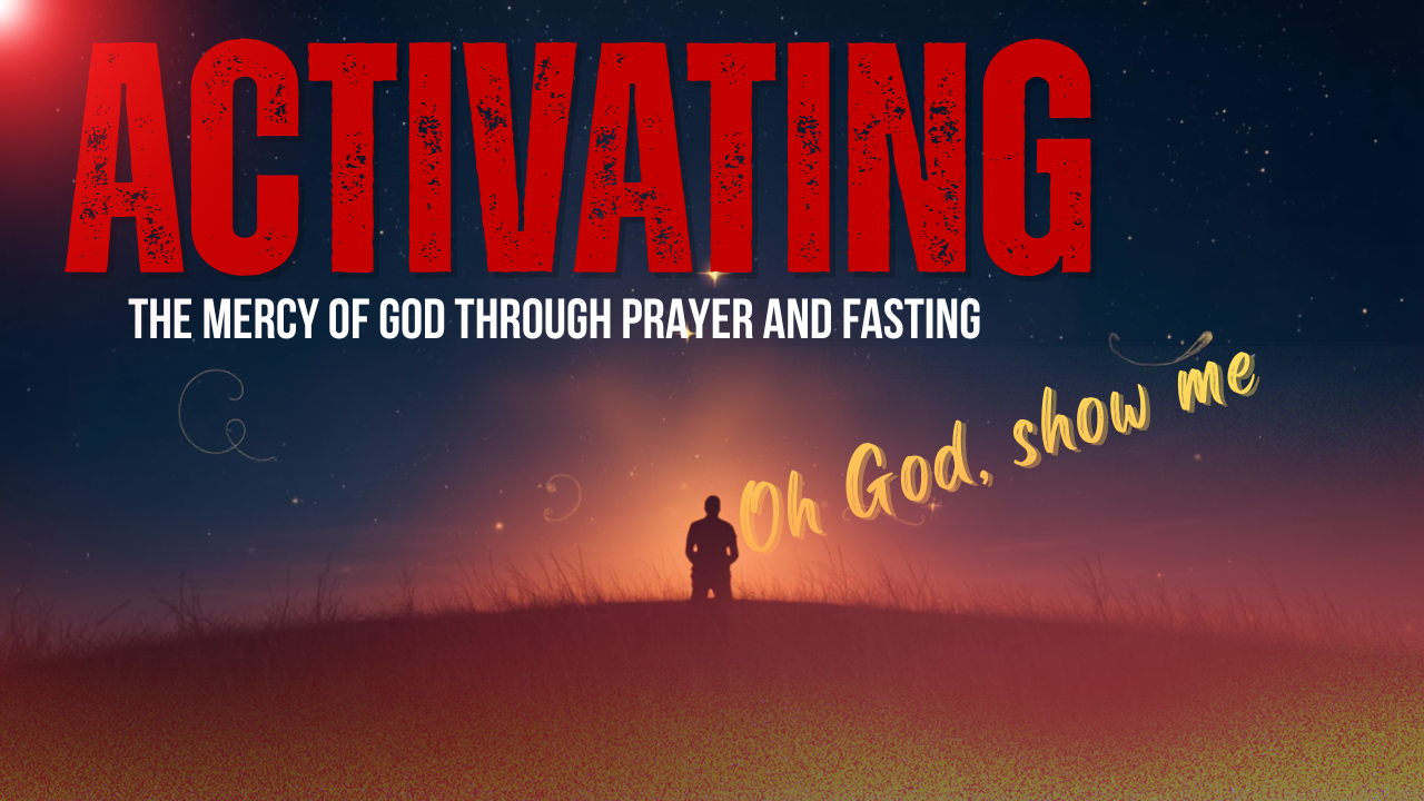  Activating the Mercy of God Through Prayer and Fasting