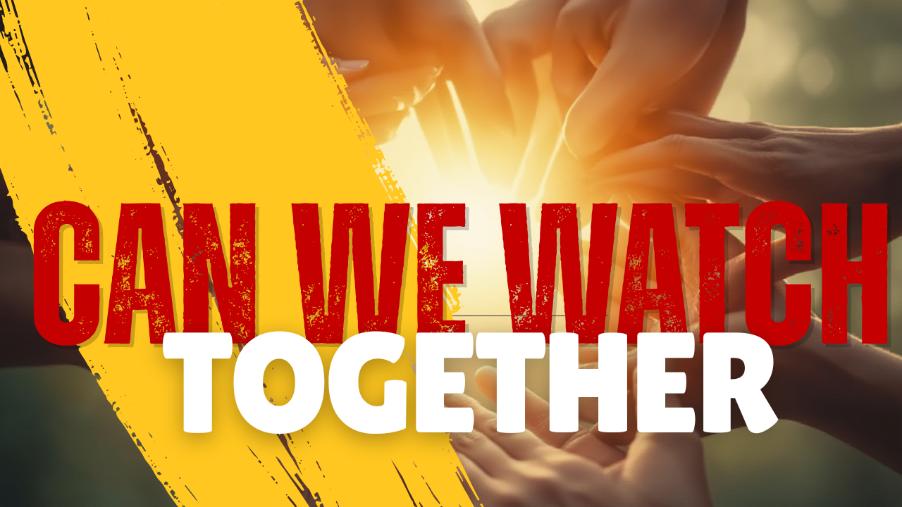 LET US WATCH TOGETHER