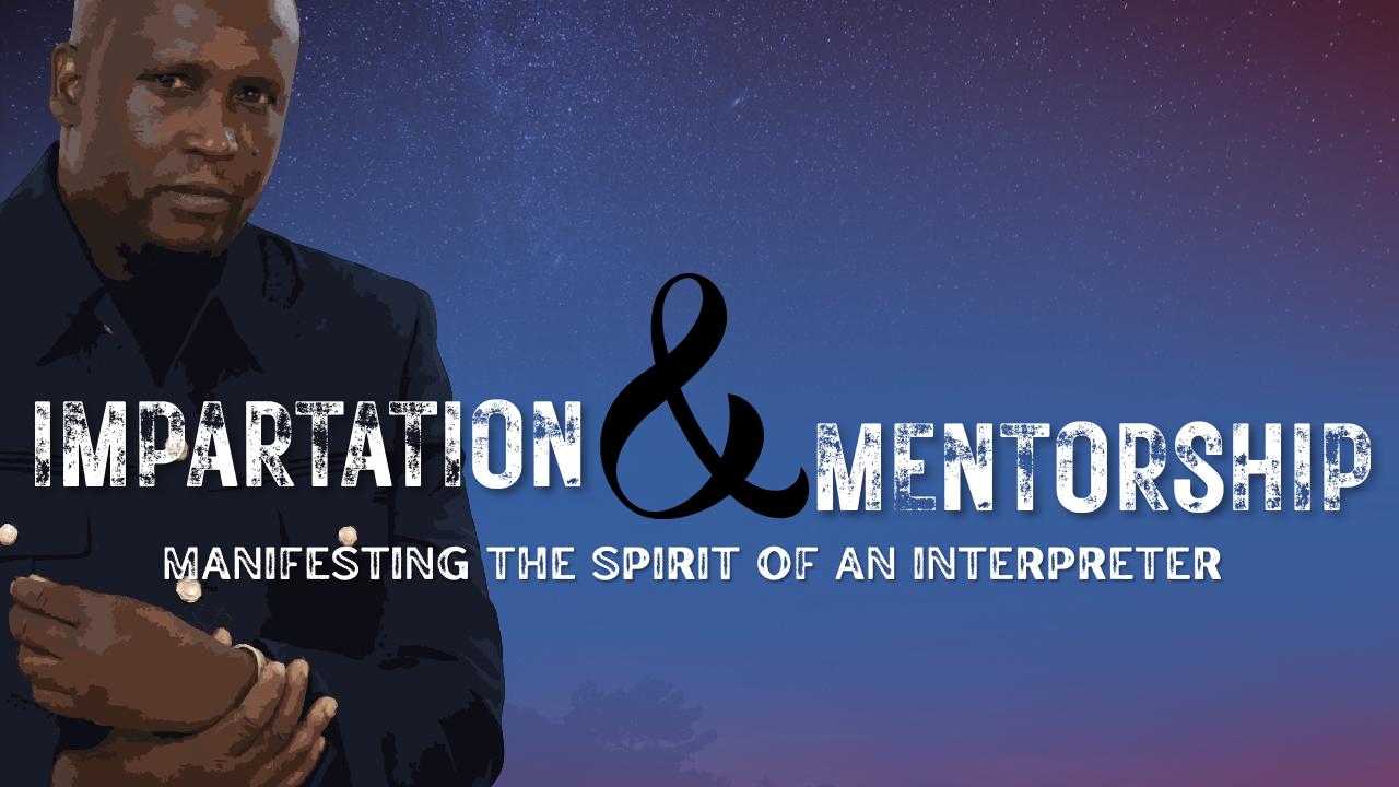 Impartations &amp; Mentorship : Manifesting  the Spirit of an Interpreter 
