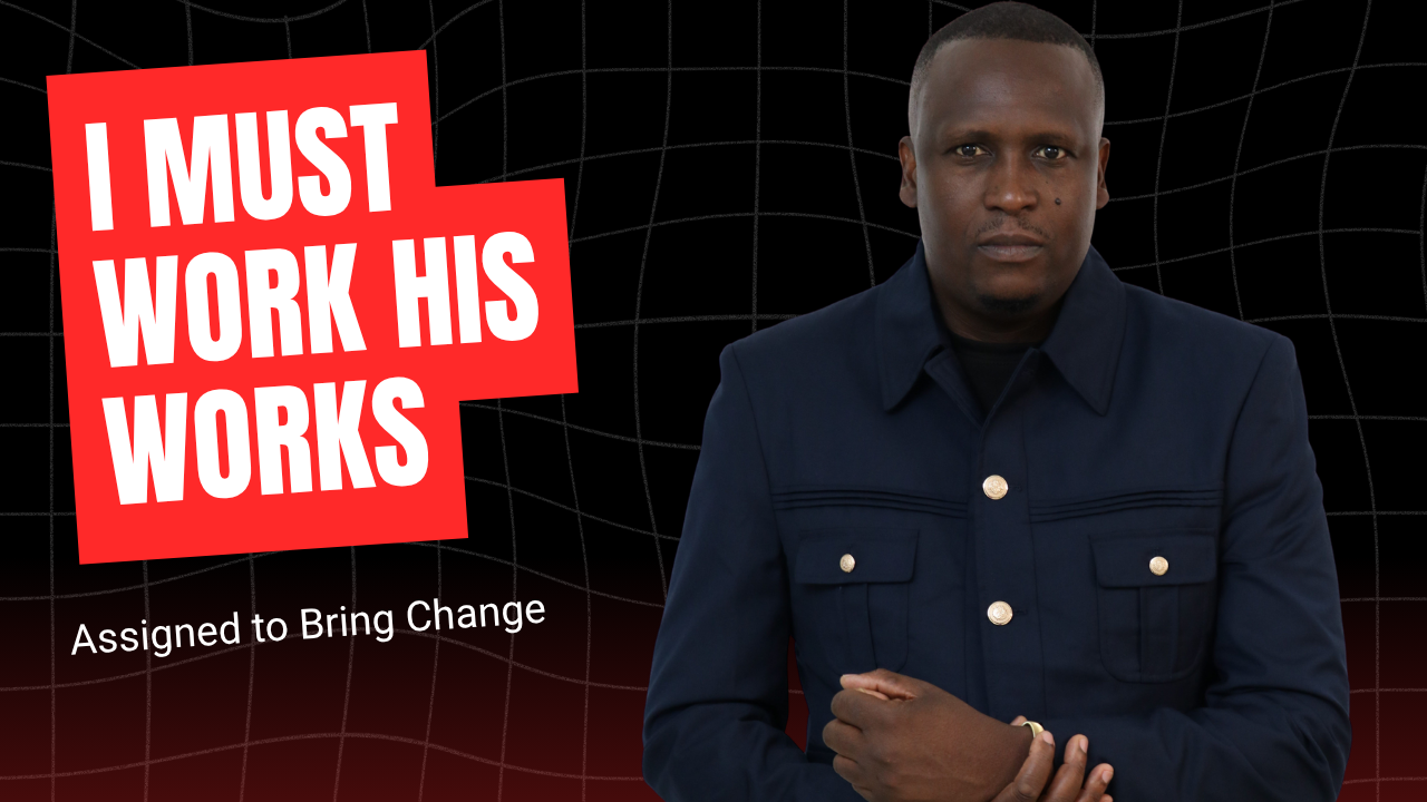 I Must Work His Works: Assigned to Bring Change