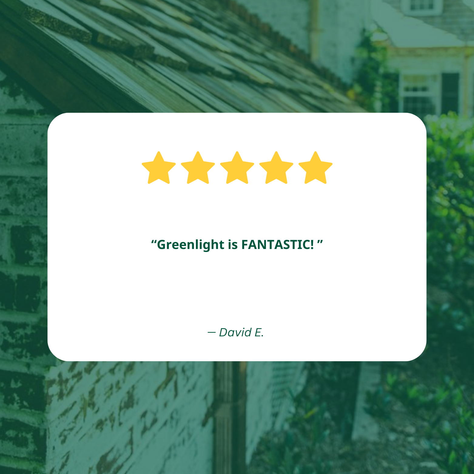 Five-star customer review with text 'Greenlight is FANTASTIC!' by David E., against blurred background of a brick house and greenery.