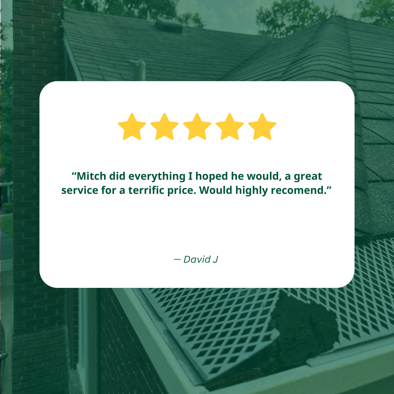 Roof with gutter guard and a 5-star customer review stating: 'Mitch did everything I hoped he would, a great service for a terrific price. Would highly recommend.'