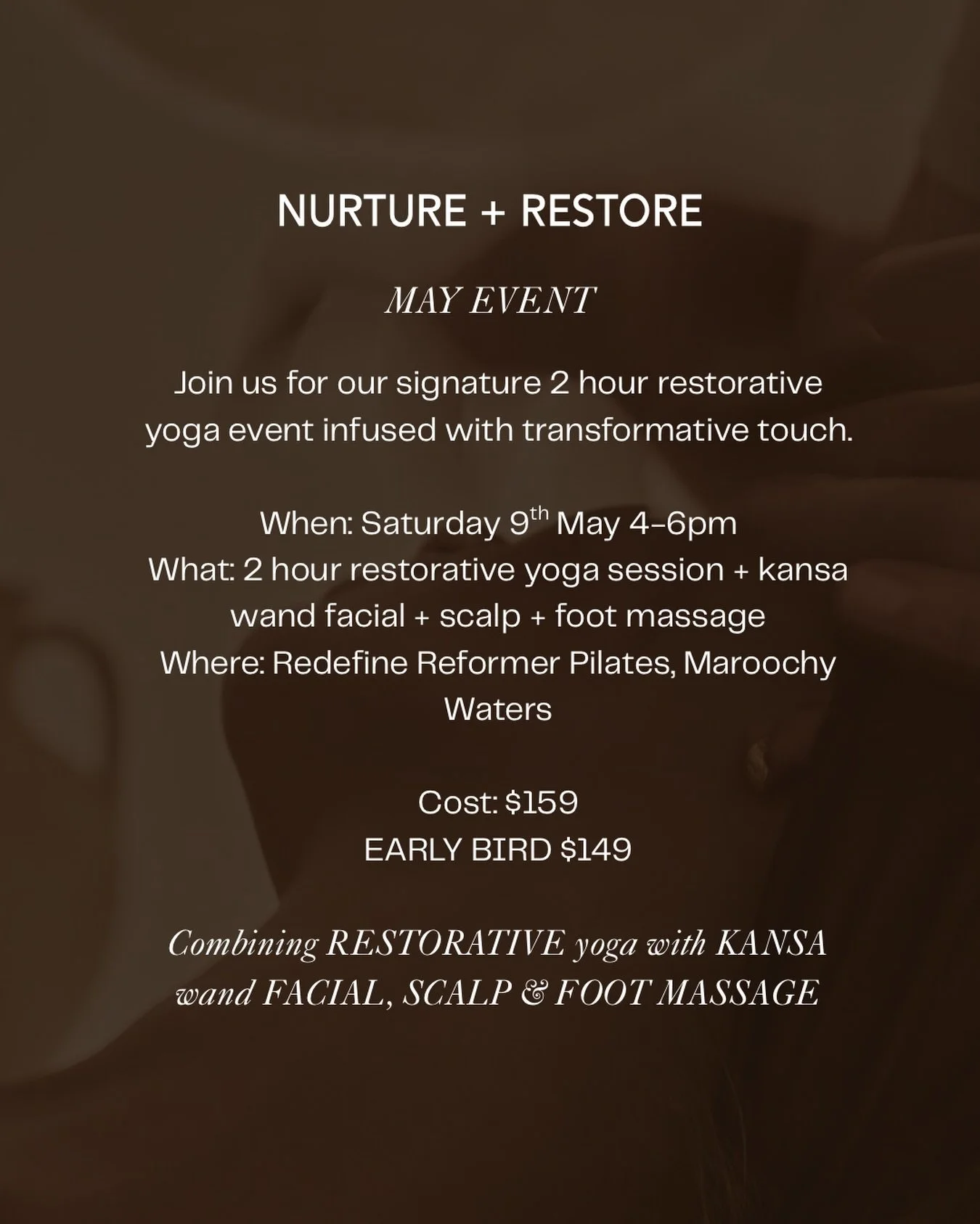 Nurture &amp; Restore May Event

Join @flowfacials &amp; @andreabruce_yoga for our next event.

Nurture + Restore combines 2 spacious hours of restorative yoga with Kansa wand massage with warm oils for the face + scalp + feet.

This is a high touch 