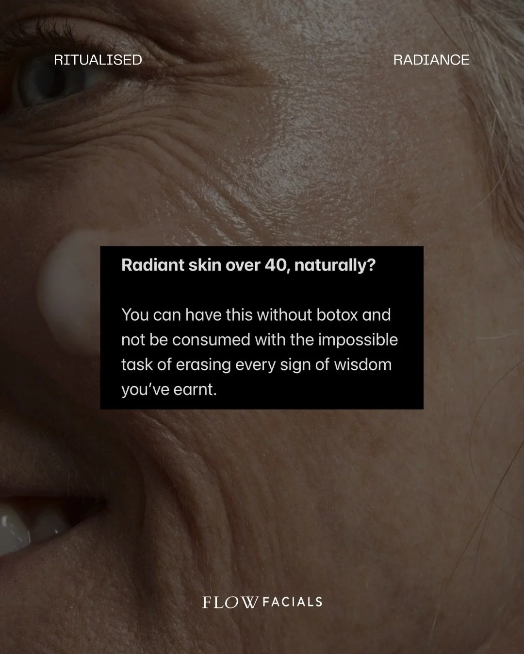 Radiant skin over 40, naturally?

Current thoughts. 

Discover glowing &amp; radiant skin at Flow Facials. Rituals that are rooted in ancients wisdoms, transformational touch and deliver a sensory experience with visible results.