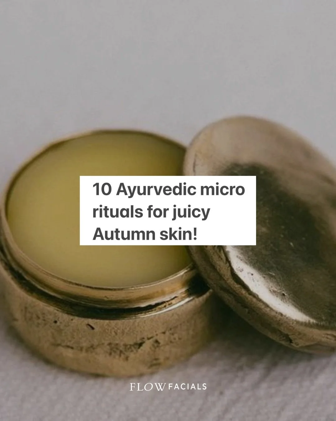 10 Ayurvedic micro rituals for juicy Autumn skin.

The beginning of Autumn season begins to see a rise in vata energy (air &amp; ether elements). This means an increase in the qualities of dryness, roughness, coolness and irregularity. Cultivating sk