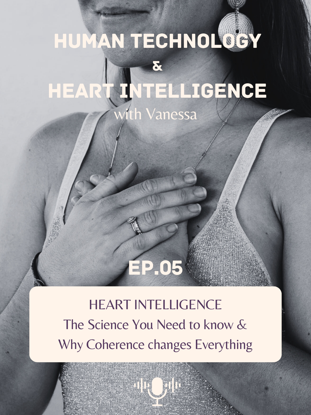 Black and white photo of a woman with her hand over her chest, wearing jewelry, a sparkly top, and an earring, promoting a podcast episode titled 'Human Technology & Heart Intelligence with Vanessa,' Episode 5, about heart intelligence and coherence.