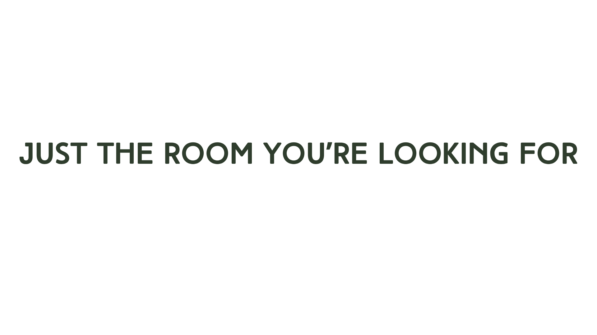 Text overlay on a black background that reads 'Just the room you're looking for'.