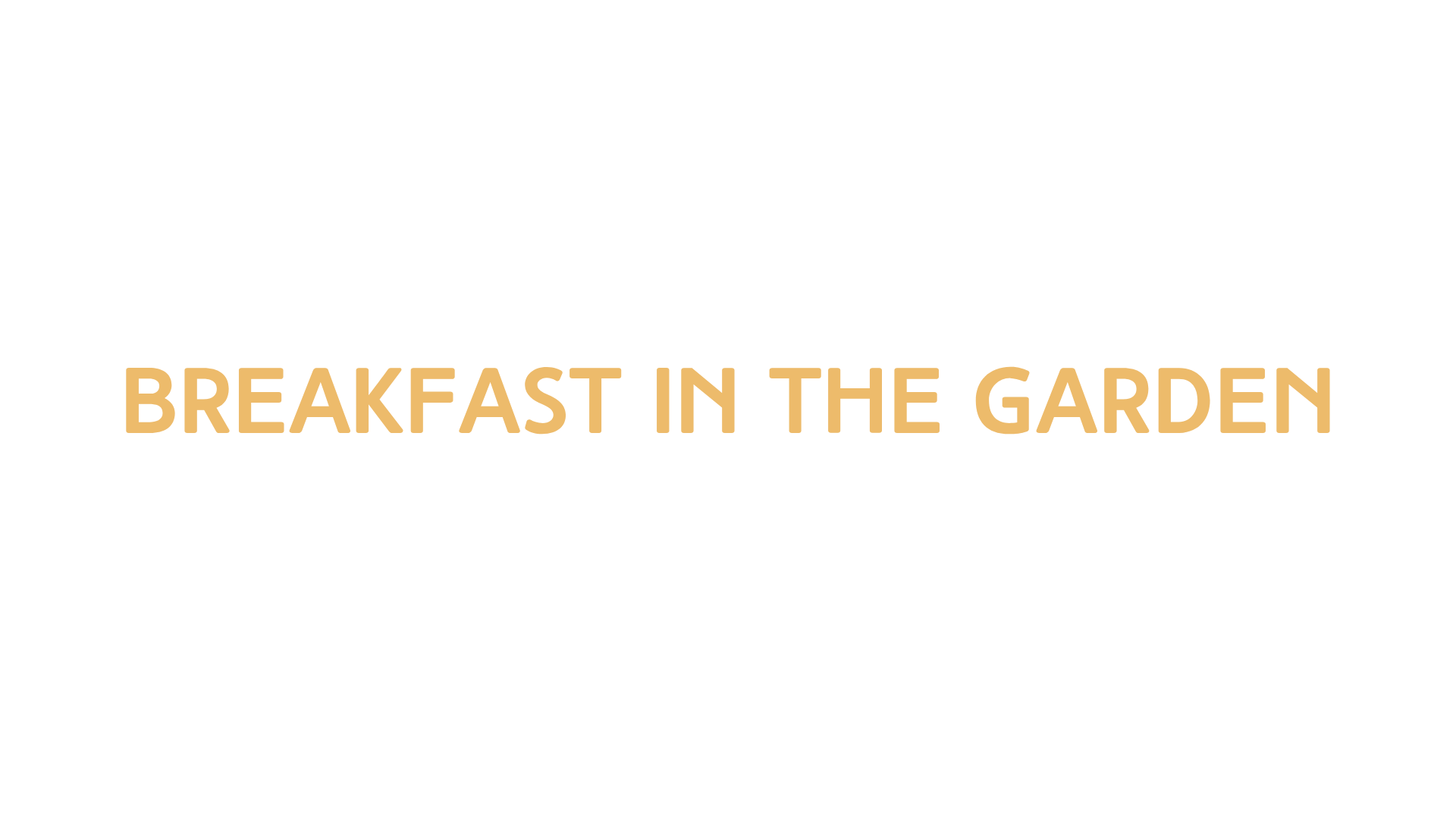 Text on a black background reads "Breakfast in the Garden" in beige letters.