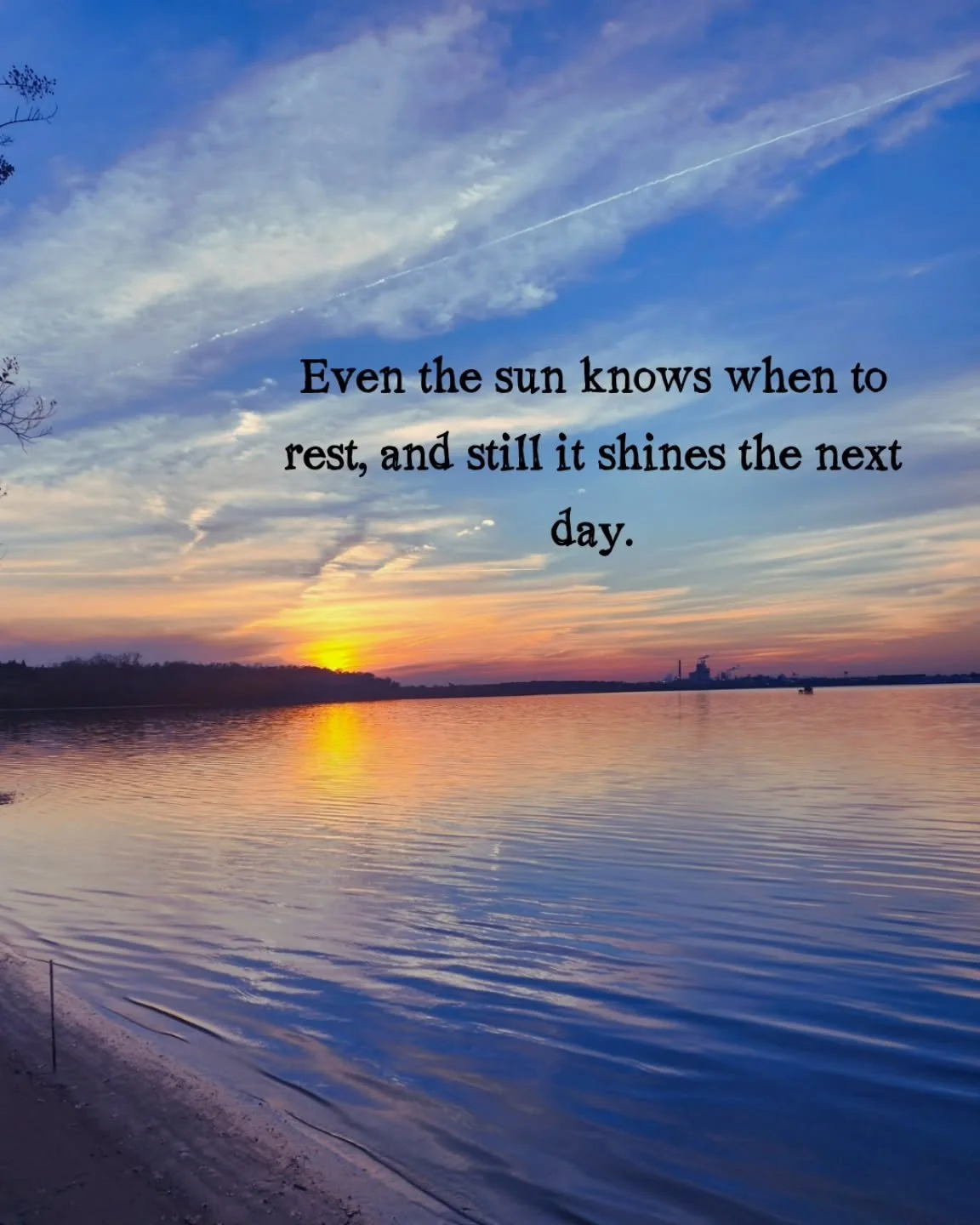 &quot;Even the sun knows when to rest, and still it shines the next day&rdquo; reminds me that taking a break doesn&rsquo;t make us weak... it&rsquo;s what helps us keep going.

 The sun sets every night without guilt, and by morning it&rsquo;s back,
