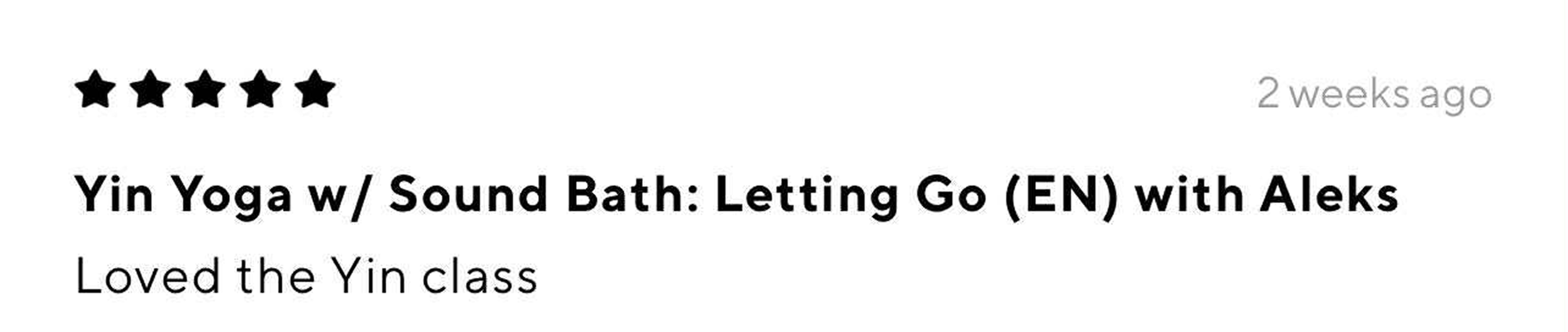 Five black stars, the text "2 weeks ago", and the text "Yin Yoga w/ Sound Bath: Letting Go (EN) with Aleks. Loved the Yin class."