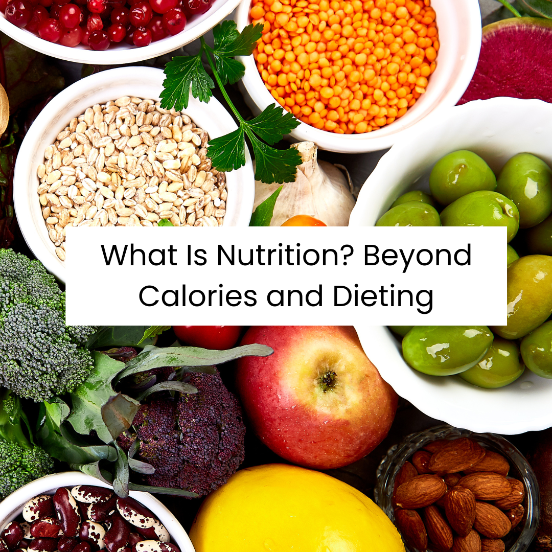 What Is Nutrition? Beyond Calories, Dieting, and Food Rules