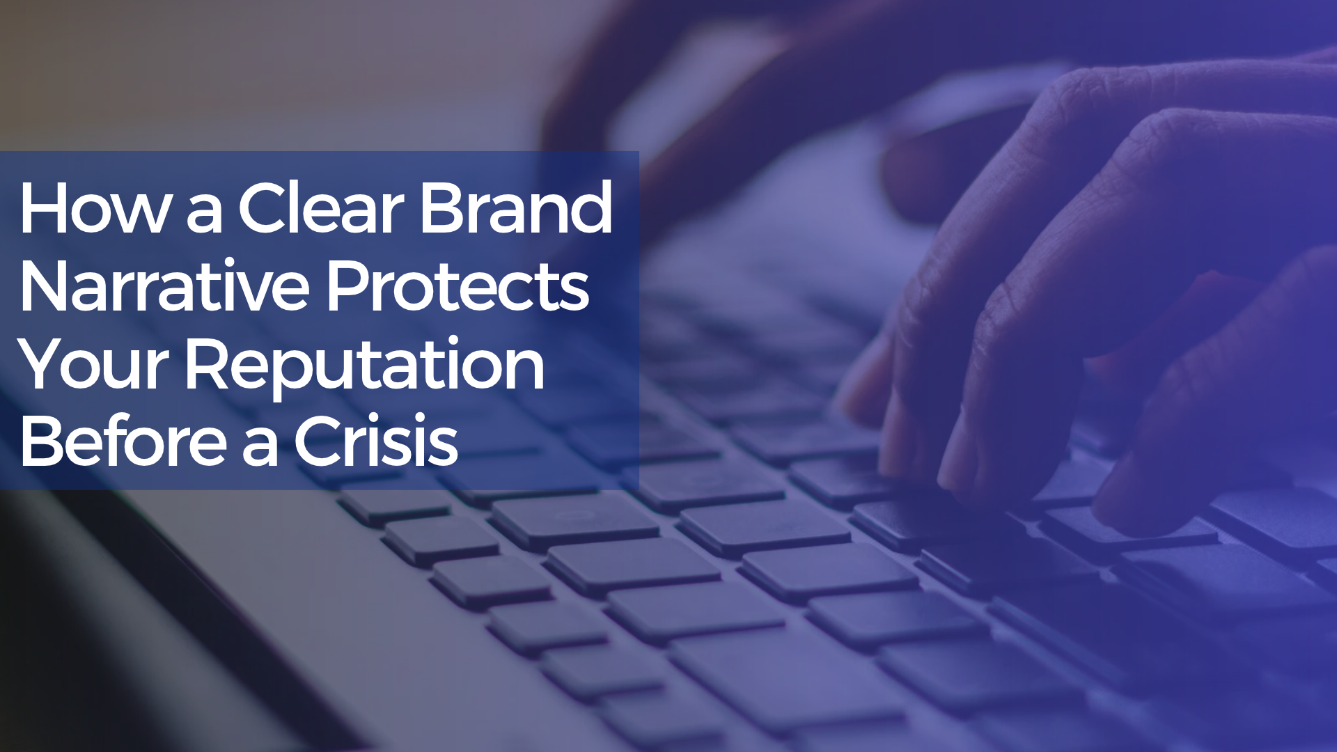 How a Clear Brand Narrative Protects Your Reputation Before a Crisis