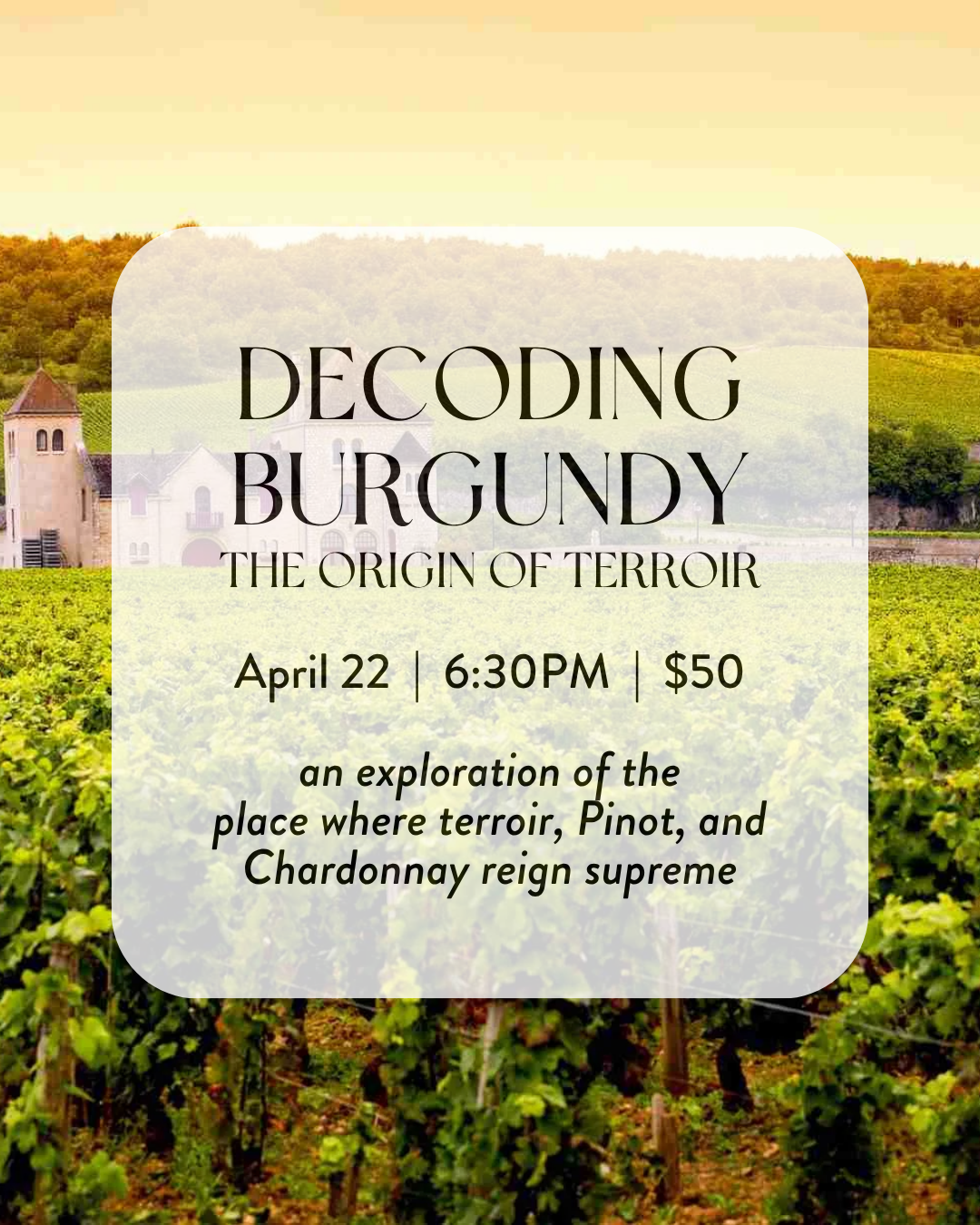Decoding Burgundy: The Origin of Terroir (Wednesday, April 21, 6:30-8:30pm), $50