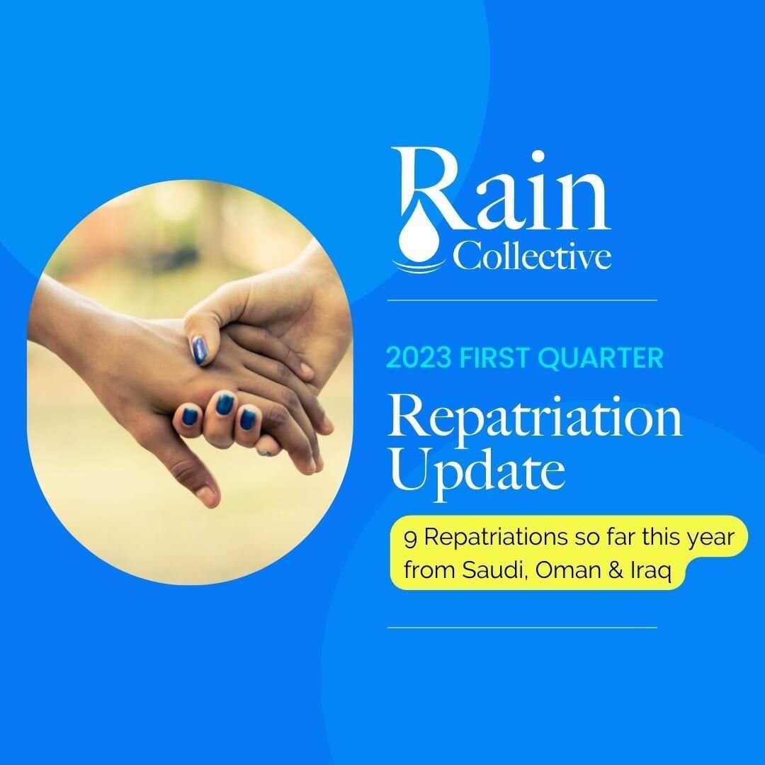 Rain Freedom Campaign Update: 

We happily report that during the first quarter of 2023, Rain Collective was actively involved in nine successful repatriations.  Five of the domestic workers were repatriated from Saudi Arabia, three from Oman, and on