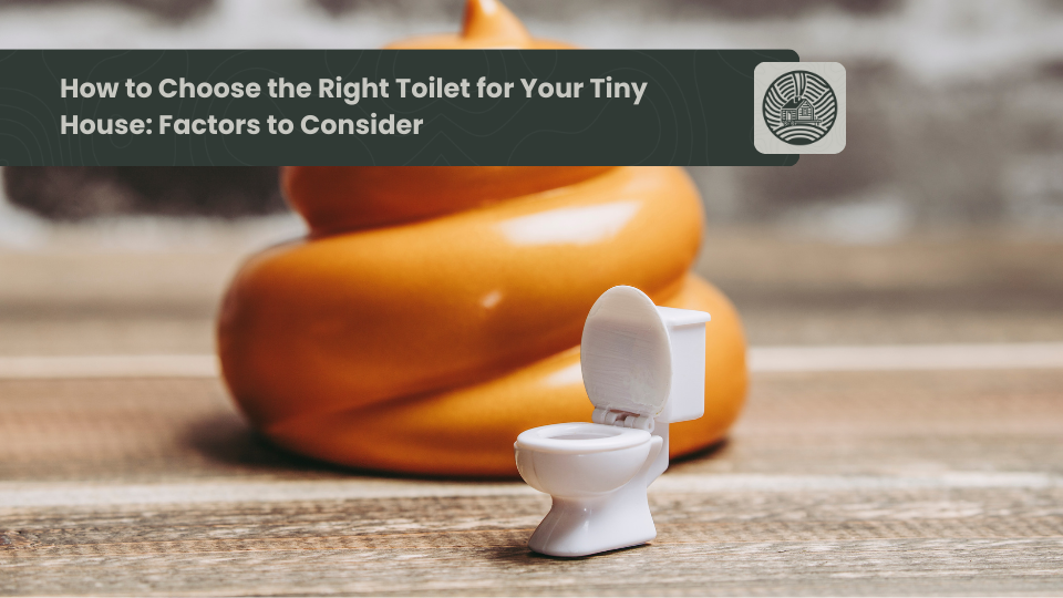 How to Choose the Right Toilet for Your Tiny House: Factors to Consider
