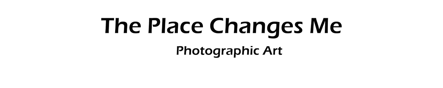 The Place Changes Me Photographic Art