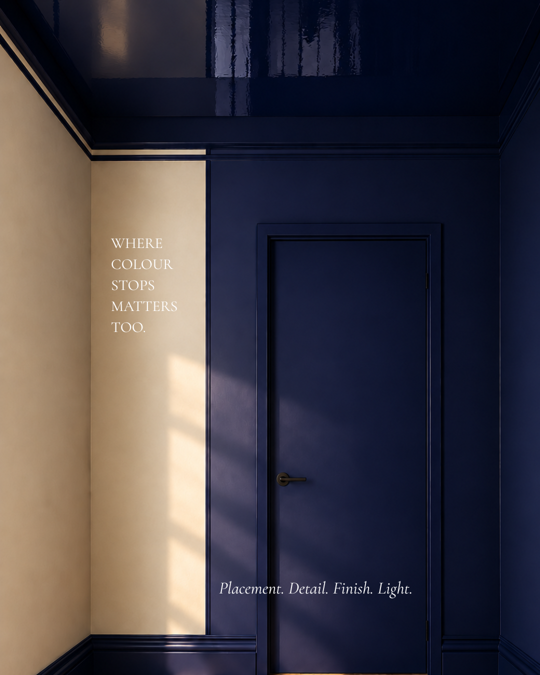 Deep blue contemporary interior with a high-gloss ceiling and natural light, overlaid with the words “Where colour stops matters too. Placement. Detail. Finish. Light.