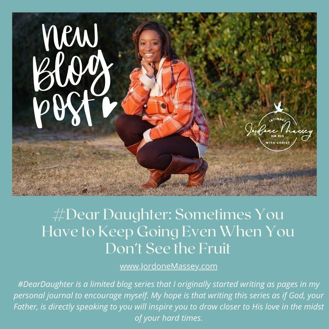 Dear Daughter: Sometimes You Have to Keep Going Even When You Don’t See the Fruit
