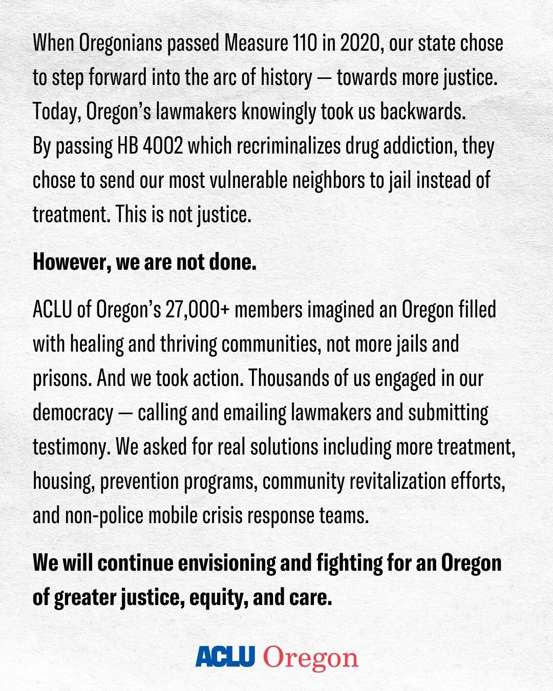 We couldn't have said any of this better ourselves, so today we're sharing wise words from our friends at @aclu_or about the recent passing of HB 4002, which will recriminalize drug addiction in Oregon.

Addiction is not something anyone chooses, and