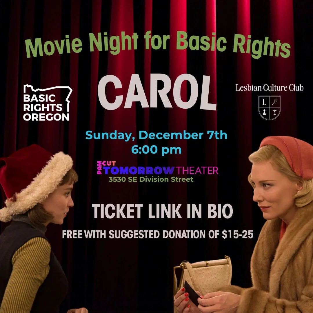 Join Basic Rights Oregon and Lesbian Culture Club on December 7 for a holiday screening of modern sapphic classic CAROL. All proceeds benefit Basic Rights Oregon's mission to protect and advance LGBTQ2SIA+ rights. More info and tickets at the link in