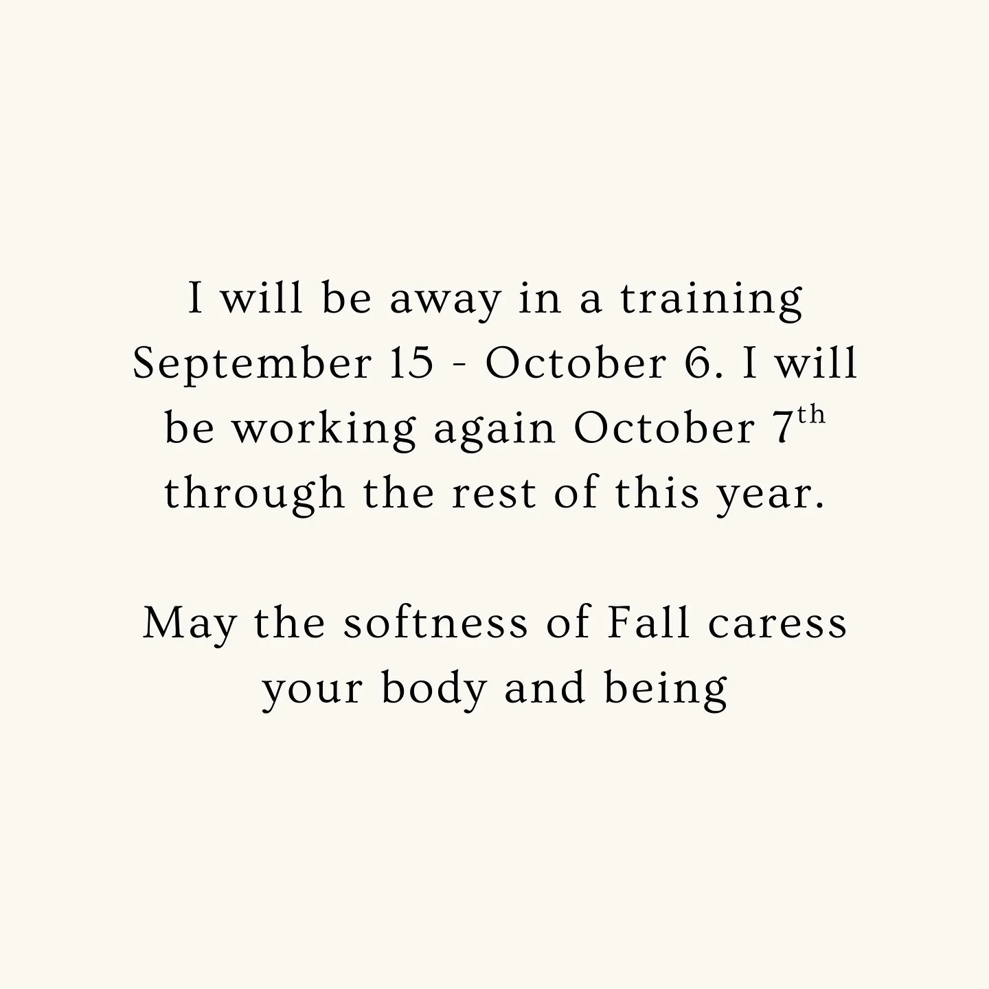 Dear Ones ~ I will be away September 15 &ndash; October 6 for a training. I look forward to seeing you on one side or the other during this Fall season. 🤍