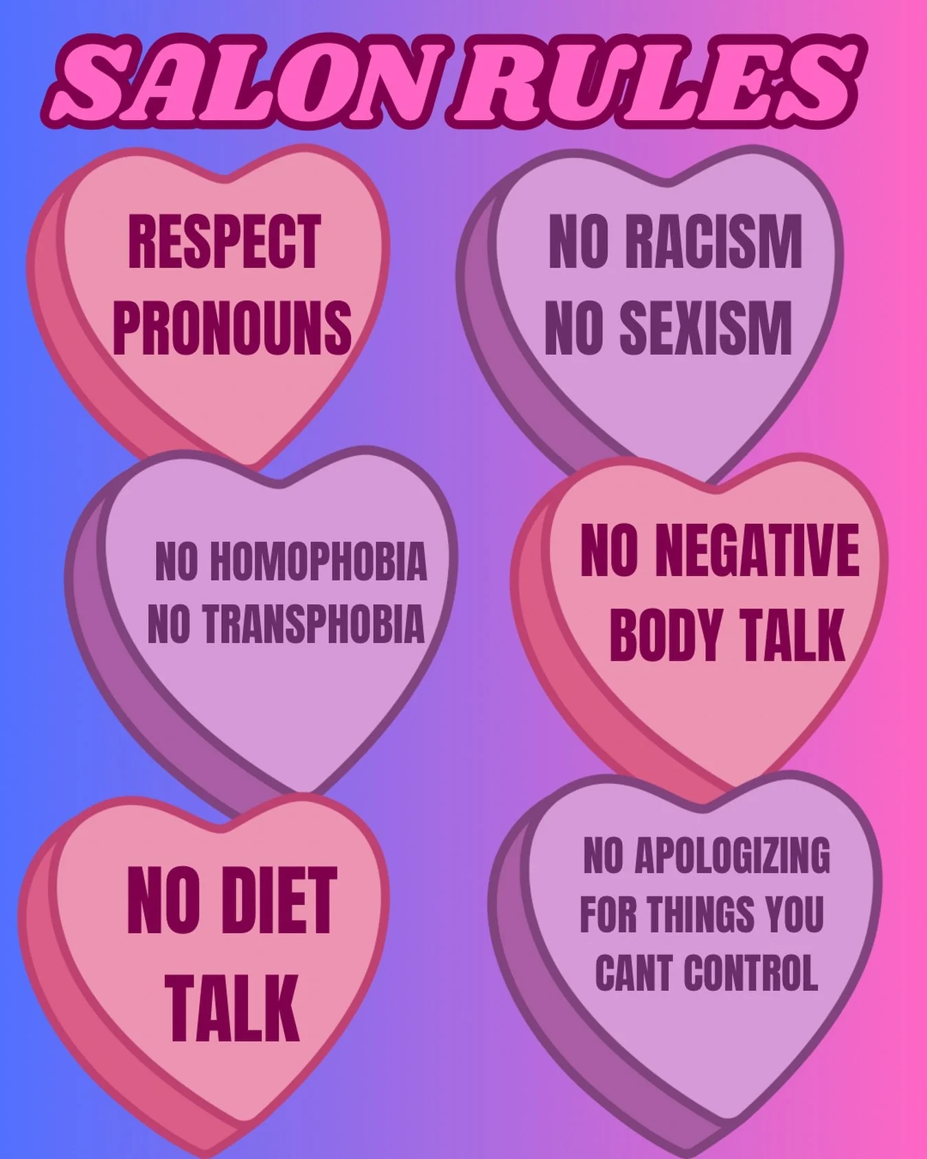 💘 SALON RULES 💘

💜 Respect Pronouns 

🩷 No racism, no misogyny, no homophobia, no transphobia, no xenophobia, no bigotry of any kind!

💜 No negative body talk, no diet talk

🩷 No apologizing for things you can&rsquo;t control! (Sensory needs, a