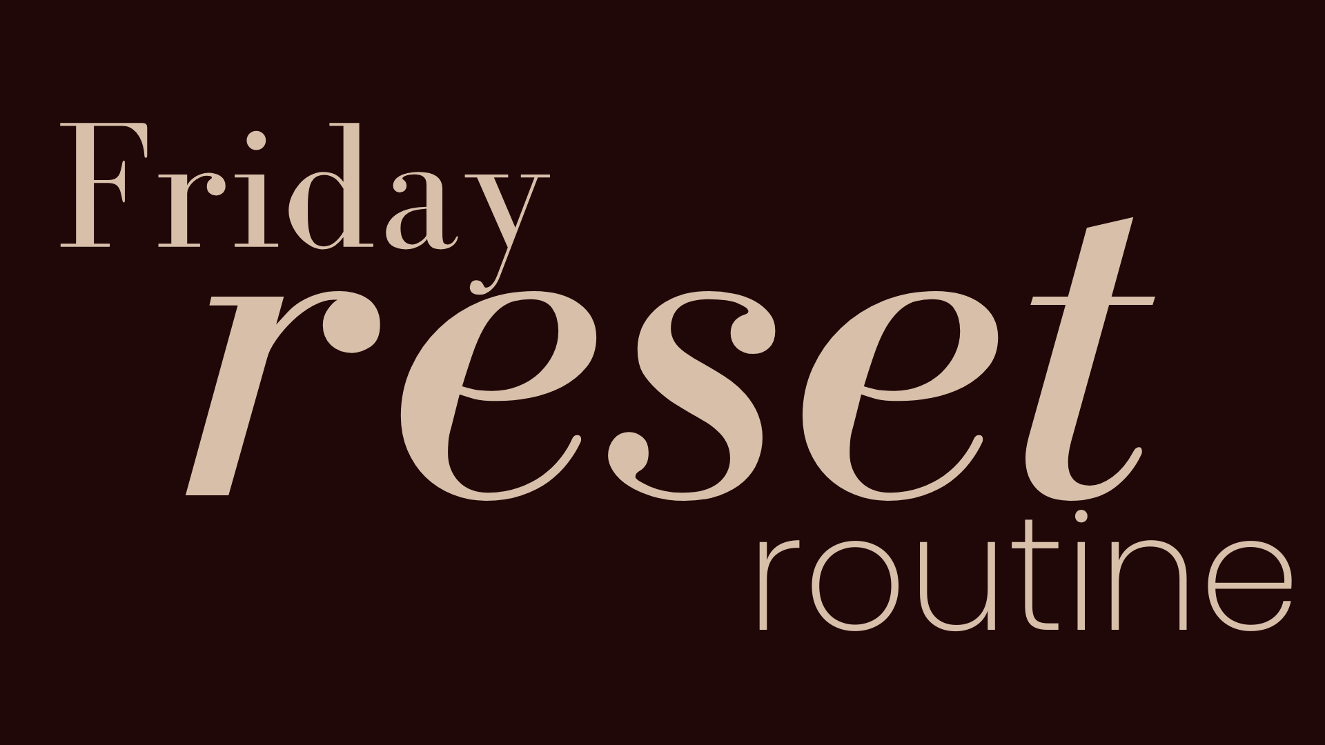 A 15-minute Friday Reset Routine. The End-of-Week Exhale