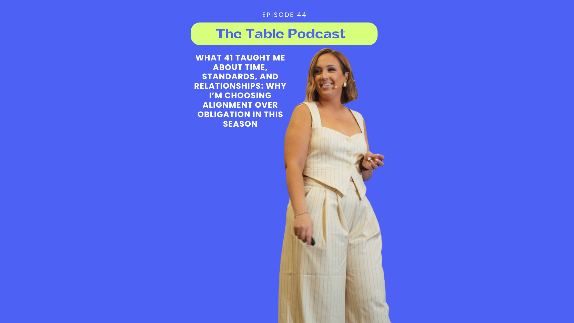 The Table Podcast | Ep. 44: What 41 Taught Me About Time, Standards, and Relationships