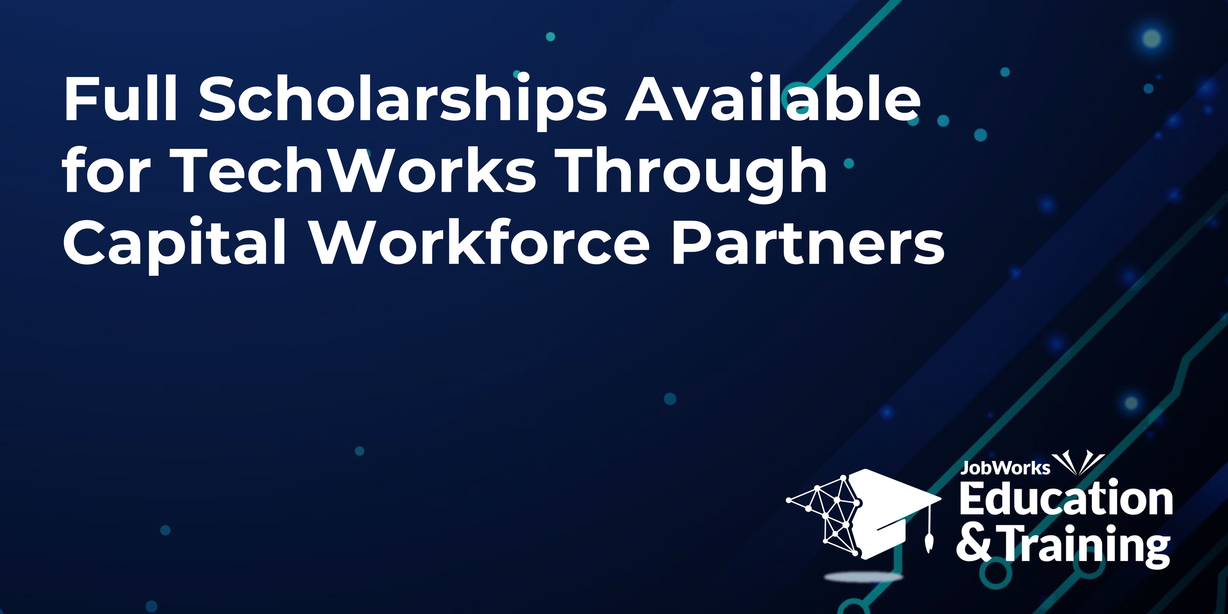 Exciting News: Full Scholarships Available for TechWorks Through Capital Workforce Partners!