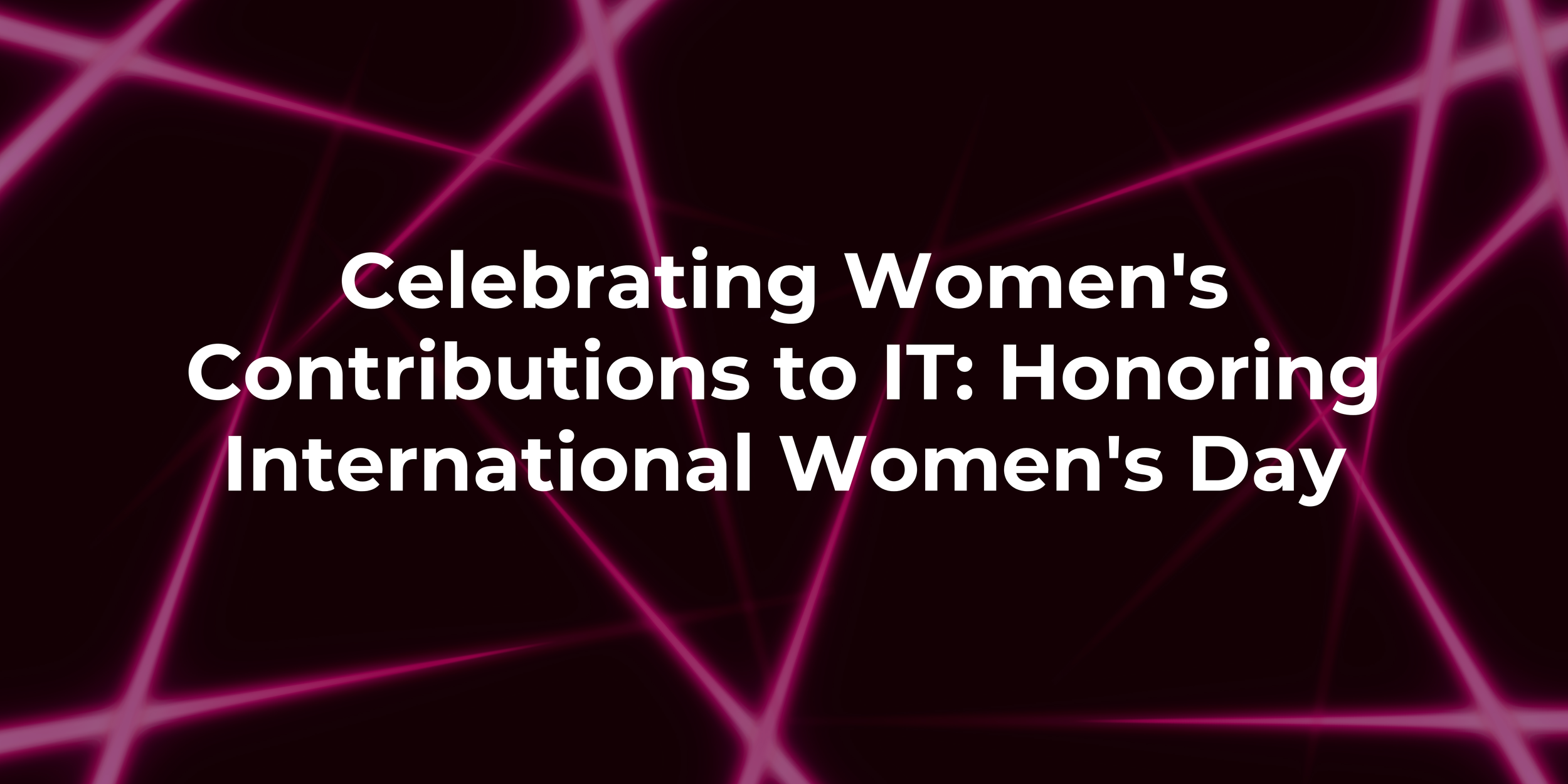 Celebrating Women's Contributions to IT: Honoring International Women's Day